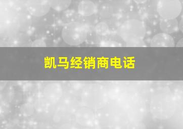 凯马经销商电话