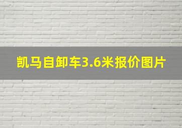 凯马自卸车3.6米报价图片