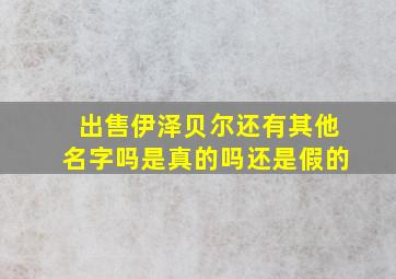 出售伊泽贝尔还有其他名字吗是真的吗还是假的