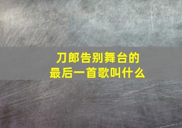 刀郎告别舞台的最后一首歌叫什么