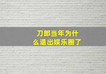 刀郎当年为什么退出娱乐圈了