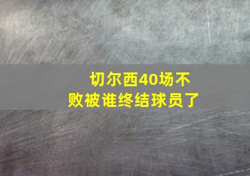 切尔西40场不败被谁终结球员了