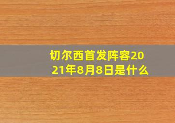 切尔西首发阵容2021年8月8日是什么