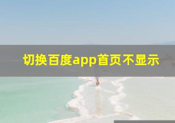 切换百度app首页不显示