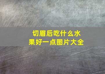 切眉后吃什么水果好一点图片大全