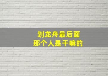 划龙舟最后面那个人是干嘛的