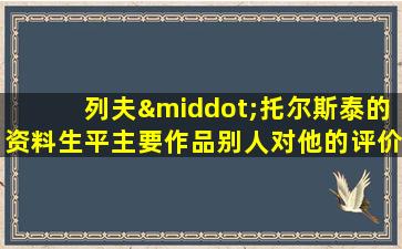 列夫·托尔斯泰的资料生平主要作品别人对他的评价