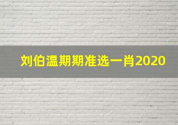 刘伯温期期准选一肖2020