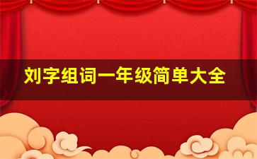 刘字组词一年级简单大全