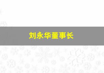 刘永华董事长