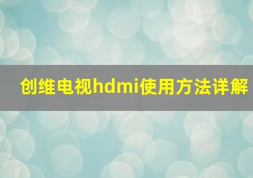 创维电视hdmi使用方法详解