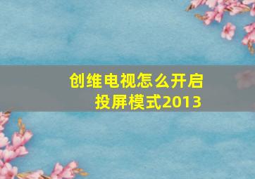 创维电视怎么开启投屏模式2013