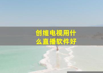 创维电视用什么直播软件好