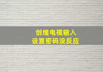 创维电视输入设置密码没反应