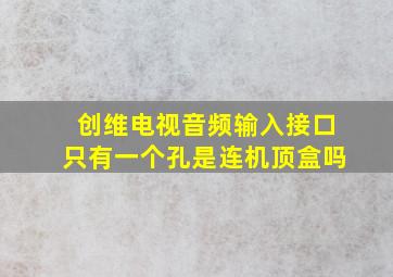 创维电视音频输入接口只有一个孔是连机顶盒吗