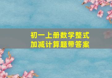 初一上册数学整式加减计算题带答案