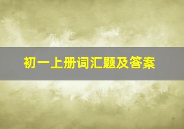 初一上册词汇题及答案