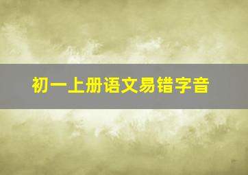 初一上册语文易错字音