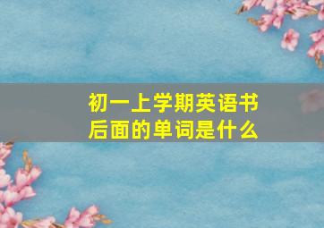 初一上学期英语书后面的单词是什么