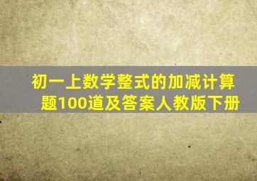 初一上数学整式的加减计算题100道及答案人教版下册