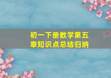 初一下册数学第五章知识点总结归纳