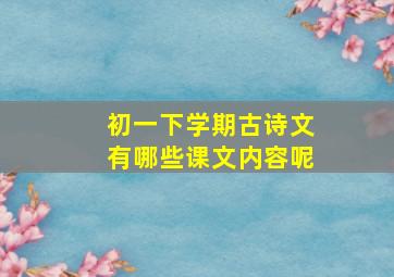 初一下学期古诗文有哪些课文内容呢