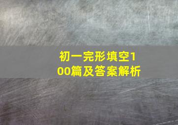 初一完形填空100篇及答案解析