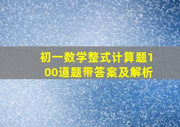 初一数学整式计算题100道题带答案及解析