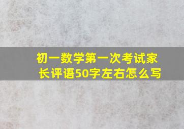 初一数学第一次考试家长评语50字左右怎么写