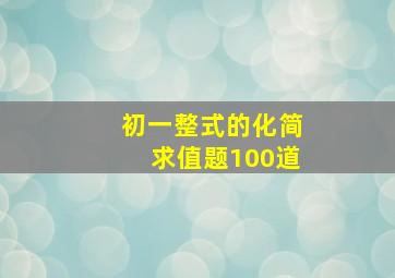 初一整式的化简求值题100道