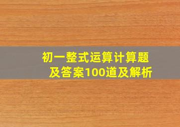 初一整式运算计算题及答案100道及解析