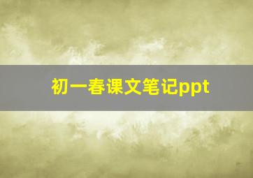 初一春课文笔记ppt