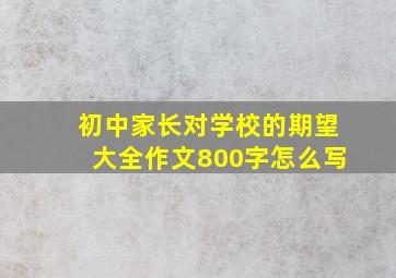 初中家长对学校的期望大全作文800字怎么写