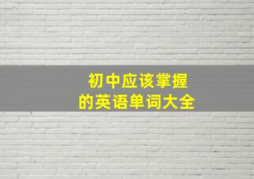 初中应该掌握的英语单词大全