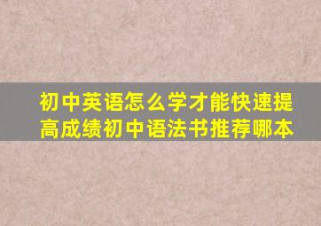 初中英语怎么学才能快速提高成绩初中语法书推荐哪本