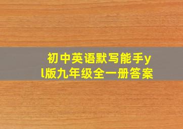 初中英语默写能手yl版九年级全一册答案