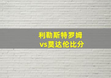 利勒斯特罗姆vs莫达伦比分