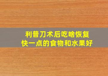 利普刀术后吃啥恢复快一点的食物和水果好