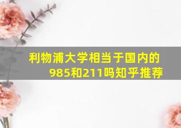 利物浦大学相当于国内的985和211吗知乎推荐