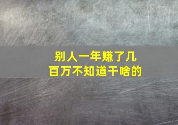 别人一年赚了几百万不知道干啥的