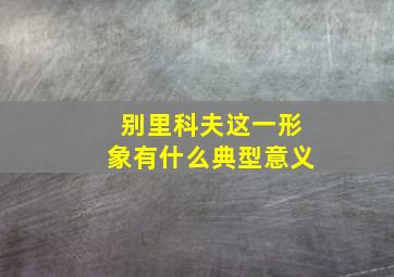 别里科夫这一形象有什么典型意义