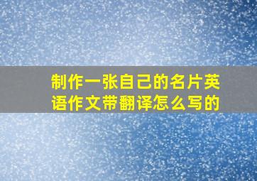 制作一张自己的名片英语作文带翻译怎么写的