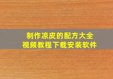 制作凉皮的配方大全视频教程下载安装软件