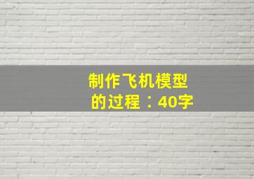 制作飞机模型的过程∶40字