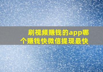 刷视频赚钱的app哪个赚钱快微信提现最快