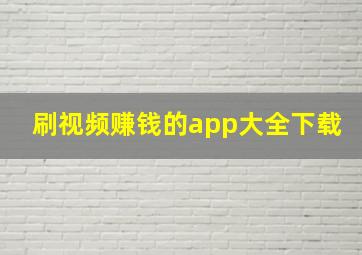 刷视频赚钱的app大全下载