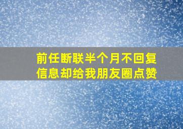 前任断联半个月不回复信息却给我朋友圈点赞