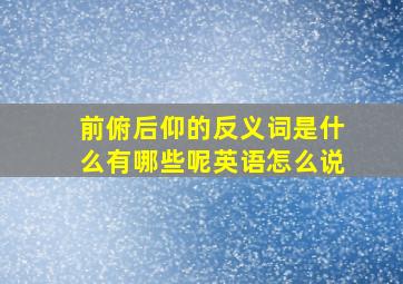 前俯后仰的反义词是什么有哪些呢英语怎么说