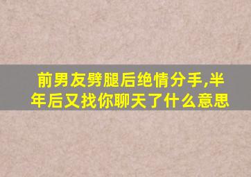 前男友劈腿后绝情分手,半年后又找你聊天了什么意思