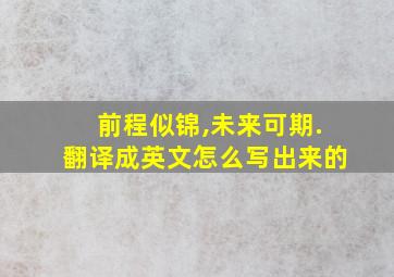 前程似锦,未来可期.翻译成英文怎么写出来的